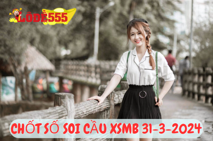  Soi Cầu XSMB 31-3-2024 | Dự Đoán Kết Quả Xổ Số Miền Bắc